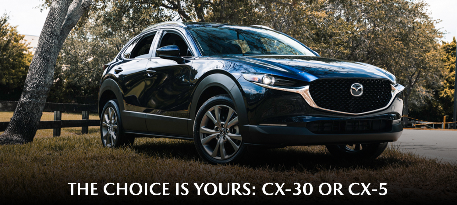 The Choice is Yours CX30 or CX5